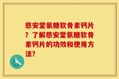 慈安堂氨糖软骨素钙片？了解慈安堂氨糖软骨素钙片的功效和使用方法？