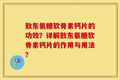 敖东氨糖软骨素钙片的功效？详解敖东氨糖软骨素钙片的作用与用法？