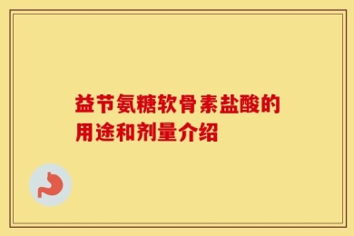 益节氨糖软骨素盐酸的用途和剂量介绍