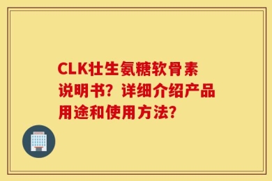 CLK壮生氨糖软骨素说明书？详细介绍产品用途和使用方法？
