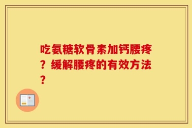 吃氨糖软骨素加钙腰疼？缓解腰疼的有效方法？