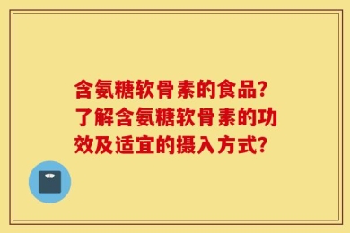 含氨糖软骨素的食品？了解含氨糖软骨素的功效及适宜的摄入方式？
