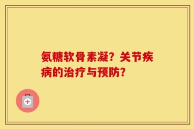 氨糖软骨素凝？关节疾病的治疗与预防？