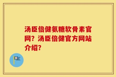汤臣倍健氨糖软骨素官网？汤臣倍健官方网站介绍？
