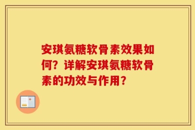 安琪氨糖软骨素效果如何？详解安琪氨糖软骨素的功效与作用？