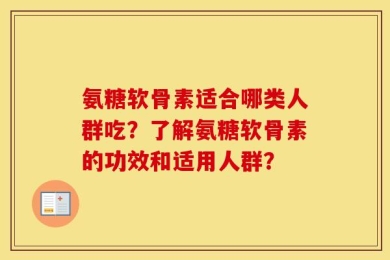 氨糖软骨素适合哪类人群吃？了解氨糖软骨素的功效和适用人群？