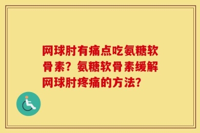 网球肘有痛点吃氨糖软骨素？氨糖软骨素缓解网球肘疼痛的方法？