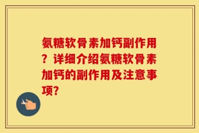 氨糖软骨素加钙副作用？详细介绍氨糖软骨素加钙的副作用及注意事项？