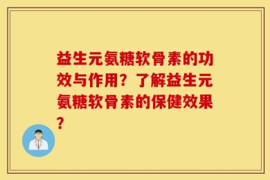 益生元氨糖软骨素的功效与作用？了解益生元氨糖软骨素的保健效果？