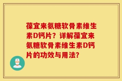 葆宜来氨糖软骨素维生素D钙片？详解葆宜来氨糖软骨素维生素D钙片的功效与用法？
