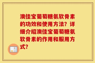 澳佳宝葡萄糖氨软骨素的功效和使用方法？详细介绍澳佳宝葡萄糖氨软骨素的作用和服用方式？