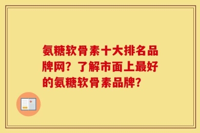 氨糖软骨素十大排名品牌网？了解市面上最好的氨糖软骨素品牌？
