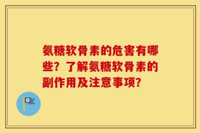 氨糖软骨素的危害有哪些？了解氨糖软骨素的副作用及注意事项？