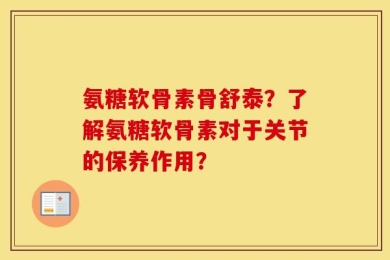 氨糖软骨素骨舒泰？了解氨糖软骨素对于关节的保养作用？