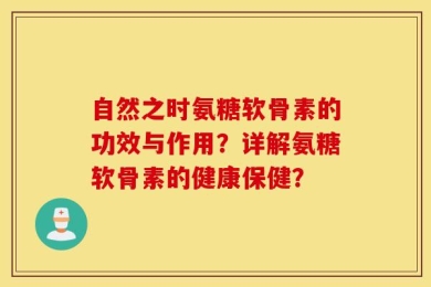 自然之时氨糖软骨素的功效与作用？详解氨糖软骨素的健康保健？