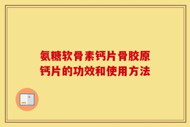氨糖软骨素钙片骨胶原钙片的功效和使用方法