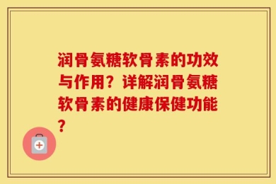 润骨氨糖软骨素的功效与作用？详解润骨氨糖软骨素的健康保健功能？