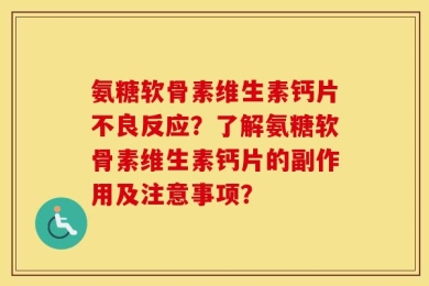 氨糖软骨素维生素钙片不良反应？了解氨糖软骨素维生素钙片的副作用及注意事项？