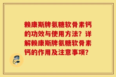 赖康斯牌氨糖软骨素钙的功效与使用方法？详解赖康斯牌氨糖软骨素钙的作用及注意事项？