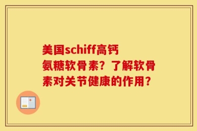 美国schiff高钙氨糖软骨素？了解软骨素对关节健康的作用？