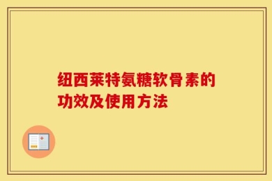 纽西莱特氨糖软骨素的功效及使用方法