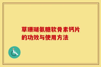 草珊瑚氨糖软骨素钙片的功效与使用方法