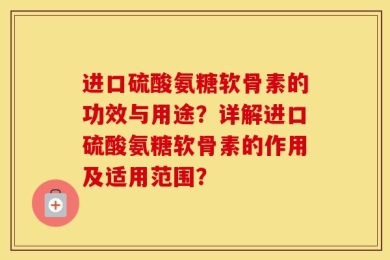 进口硫酸氨糖软骨素的功效与用途？详解进口硫酸氨糖软骨素的作用及适用范围？