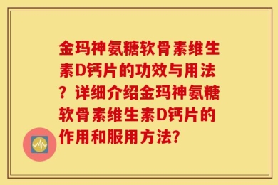 金玛神氨糖软骨素维生素D钙片的功效与用法？详细介绍金玛神氨糖软骨素维生素D钙片的作用和服用方法？