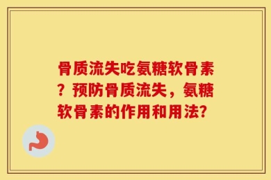 骨质流失吃氨糖软骨素？预防骨质流失，氨糖软骨素的作用和用法？