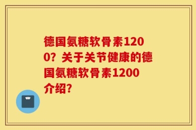 德国氨糖软骨素1200？关于关节健康的德国氨糖软骨素1200介绍？