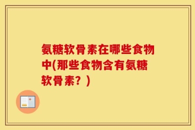氨糖软骨素在哪些食物中(那些食物含有氨糖软骨素？)