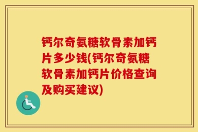 钙尔奇氨糖软骨素加钙片多少钱(钙尔奇氨糖软骨素加钙片价格查询及购买建议)