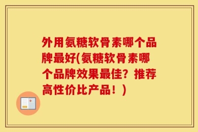 外用氨糖软骨素哪个品牌最好(氨糖软骨素哪个品牌效果最佳？推荐高性价比产品！)