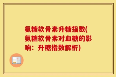 氨糖软骨素升糖指数(氨糖软骨素对血糖的影响：升糖指数解析)