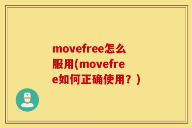 movefree怎么服用(movefree如何正确使用？)