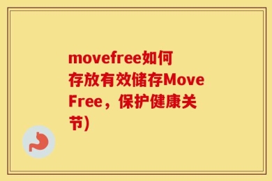 movefree如何存放有效储存MoveFree，保护健康关节)