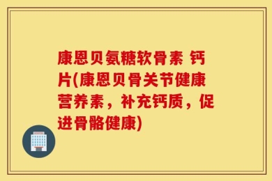 康恩贝氨糖软骨素 钙片(康恩贝骨关节健康营养素，补充钙质，促进骨骼健康)