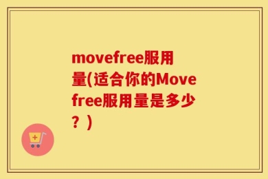 movefree服用量(适合你的Movefree服用量是多少？)