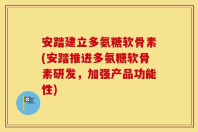 安踏建立多氨糖软骨素(安踏推进多氨糖软骨素研发，加强产品功能性)