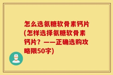 怎么选氨糖软骨素钙片？怎样选择氨糖软骨素钙片？——正确选购攻略限