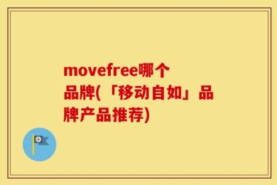 movefree哪个品牌(「移动自如」品牌产品推荐)
