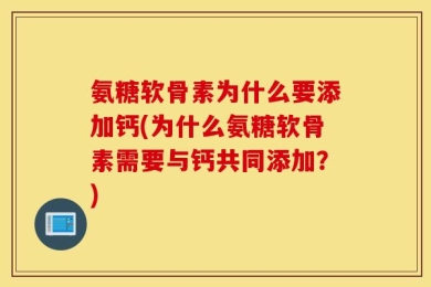 氨糖软骨素为什么要添加钙(为什么氨糖软骨素需要与钙共同添加？)