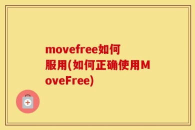 movefree如何服用(如何正确使用MoveFree)