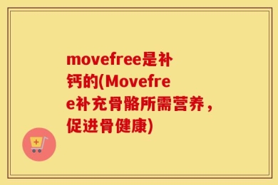 movefree是补钙的(Movefree补充骨骼所需营养，促进骨健康)