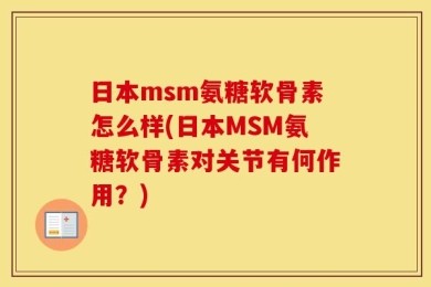 日本msm氨糖软骨素怎么样(日本MSM氨糖软骨素对关节有何作用？)