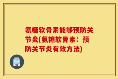 氨糖软骨素能够预防关节炎(氨糖软骨素：预防关节炎有效方法)
