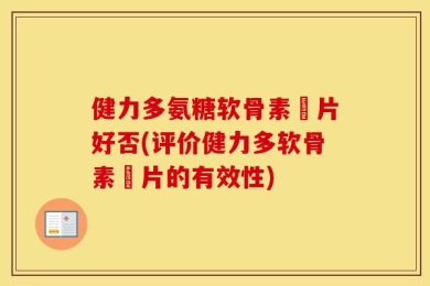 健力多氨糖软骨素鈣片好否(评价健力多软骨素鈣片的有效性)