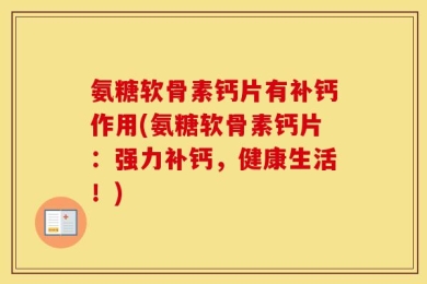 氨糖软骨素钙片有补钙作用(氨糖软骨素钙片：强力补钙，健康生活！)