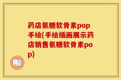 药店氨糖软骨素pop手绘(手绘插画展示药店销售氨糖软骨素pop)