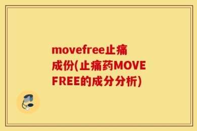 movefree止痛成份(止痛药MOVEFREE的成分分析)
